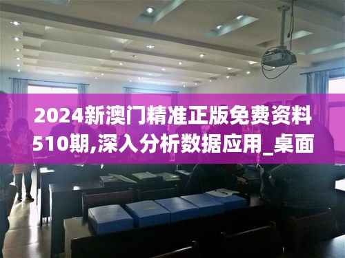 2024新澳门精准正版免费资料510期,深入分析数据应用_桌面款7.198