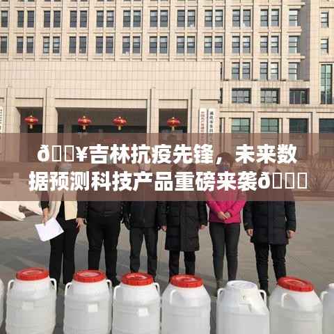 吉林抗疫先锋引领未来,数据预测科技产品重磅推出