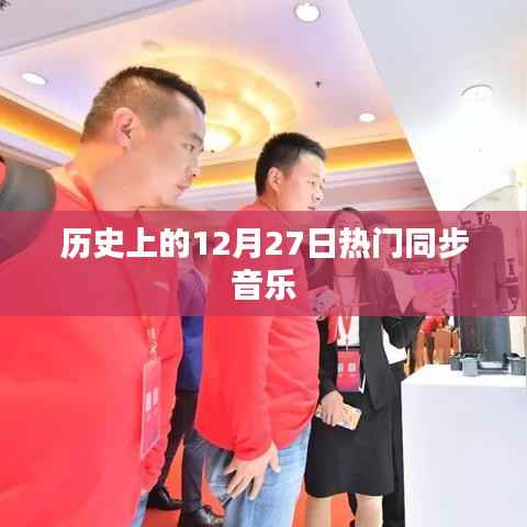 历史上的热门同步音乐盘点,聚焦12月27日