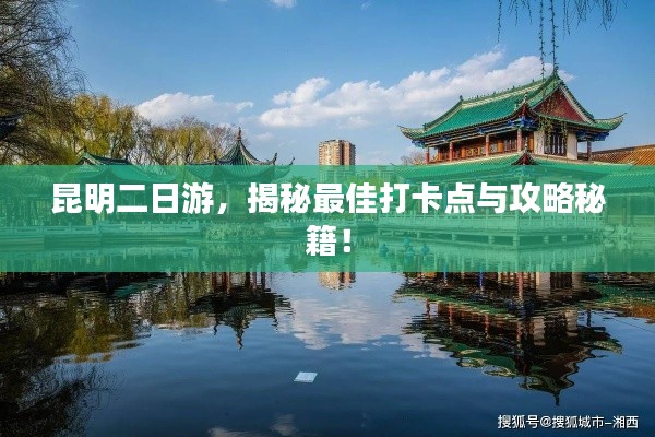 昆明二日游,揭秘最佳打卡点与攻略秘籍!
