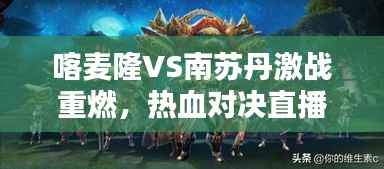 喀麦隆VS南苏丹激战重燃,热血对决直播不容错过