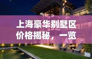 上海豪华别墅区价格揭秘,一览豪华住宅市场真实面貌