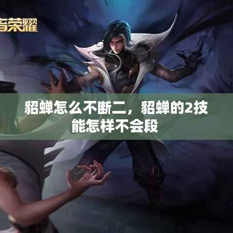 貂蝉怎么不断二,貂蝉的2技能怎样不会段