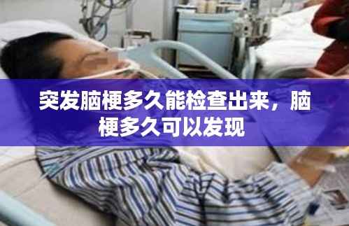 突发脑梗多久能检查出来,脑梗多久可以发现