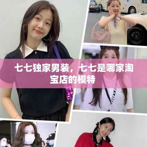 七七独家男装,七七是哪家淘宝店的模特